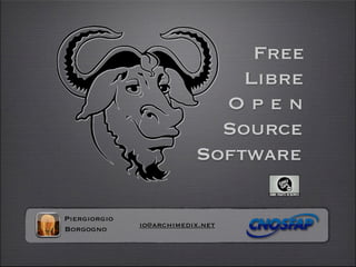 Free
                              Libre
                            Open
                            Source
                          Software

Piergiorgio
              io@archimedix.net
Borgogno
 