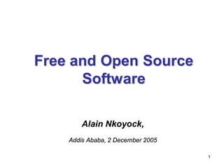 Free and Open Source
      Software

        Alain Nkoyock,
    Addis Ababa, 2 December 2005

                                   1
 