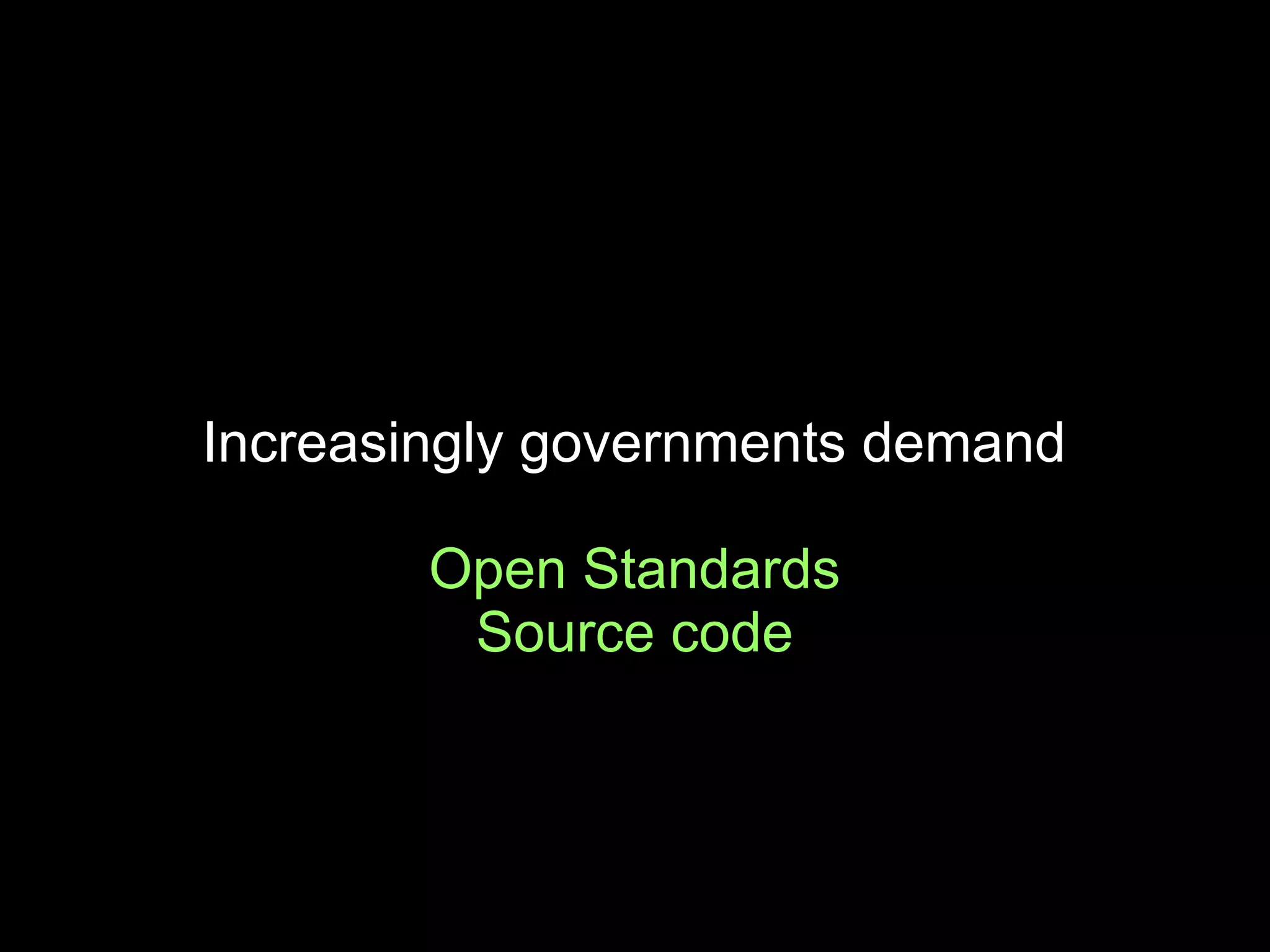 Increasingly governments demand
Open Standards
Source code
 