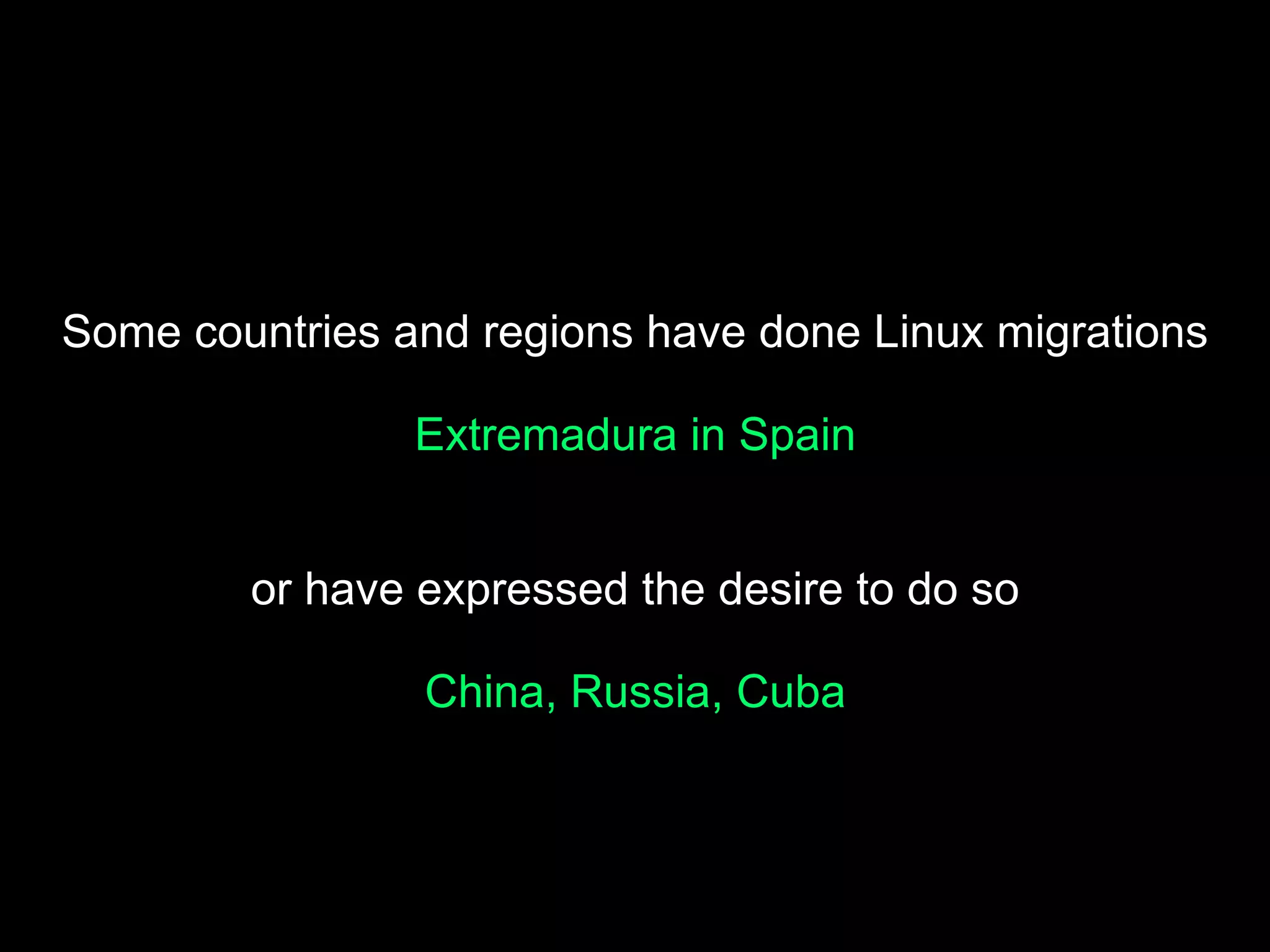 Some countries and regions have done Linux migrations
Extremadura in Spain
or have expressed the desire to do so
China, Russia, Cuba
 