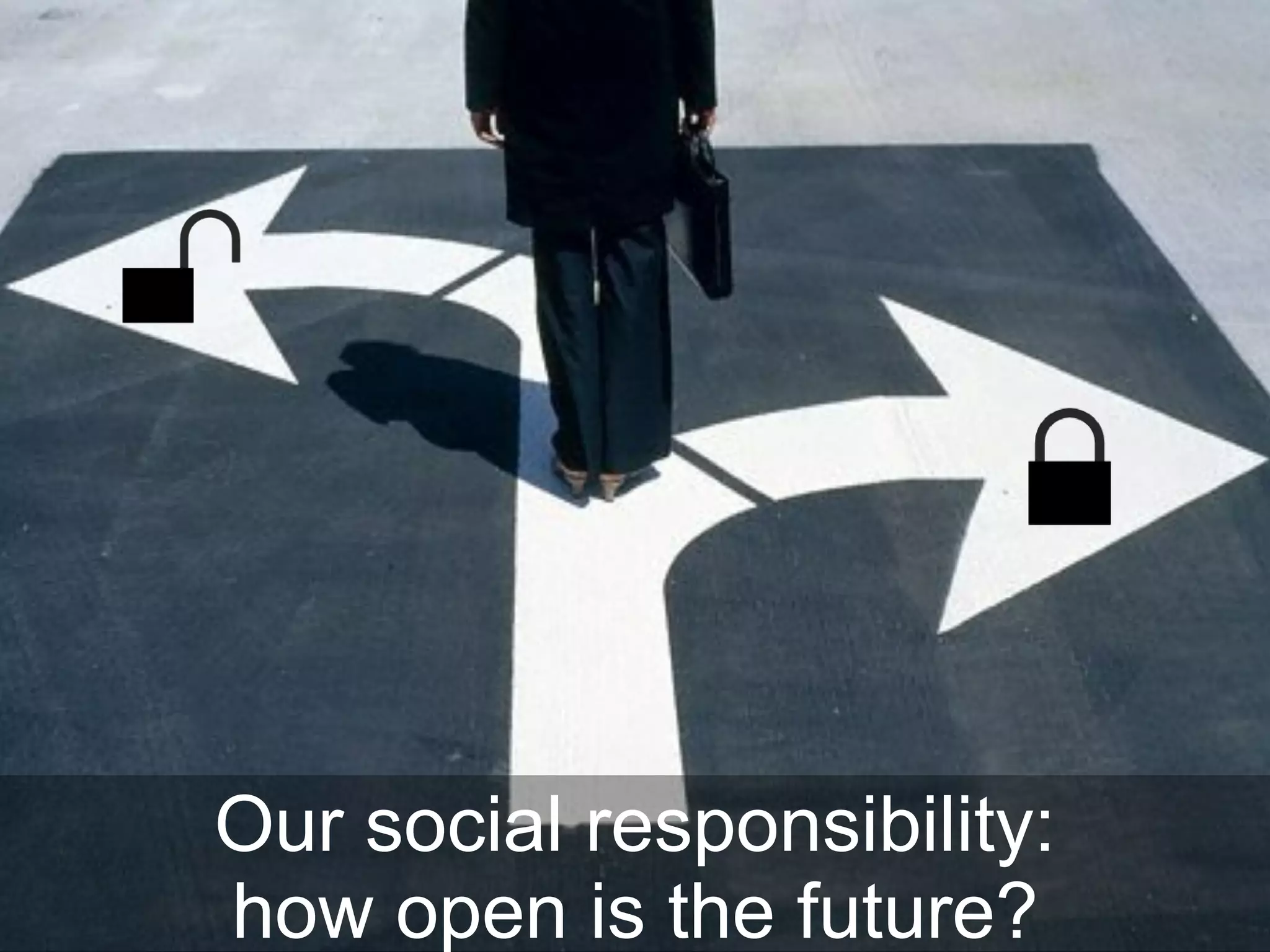 Row 1 Row 2 Row 3 Row 4
0
2
4
6
8
10
12
Column 1
Column 2
Column 3
Our social responsibility:
how open is the future?
 