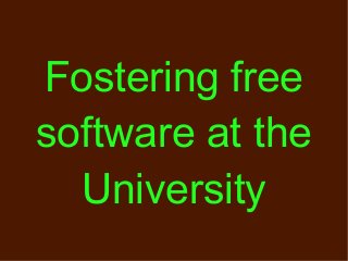 Fostering free
software at the
University
 