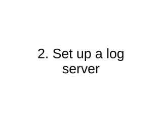 2. Set up a log
server
 