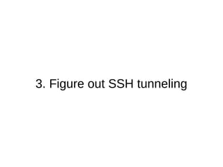 3. Figure out SSH tunneling
 