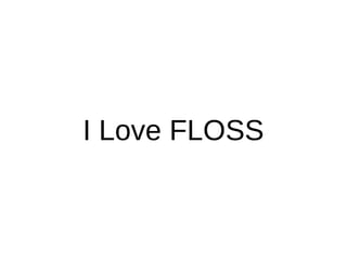 I Love FLOSS
 