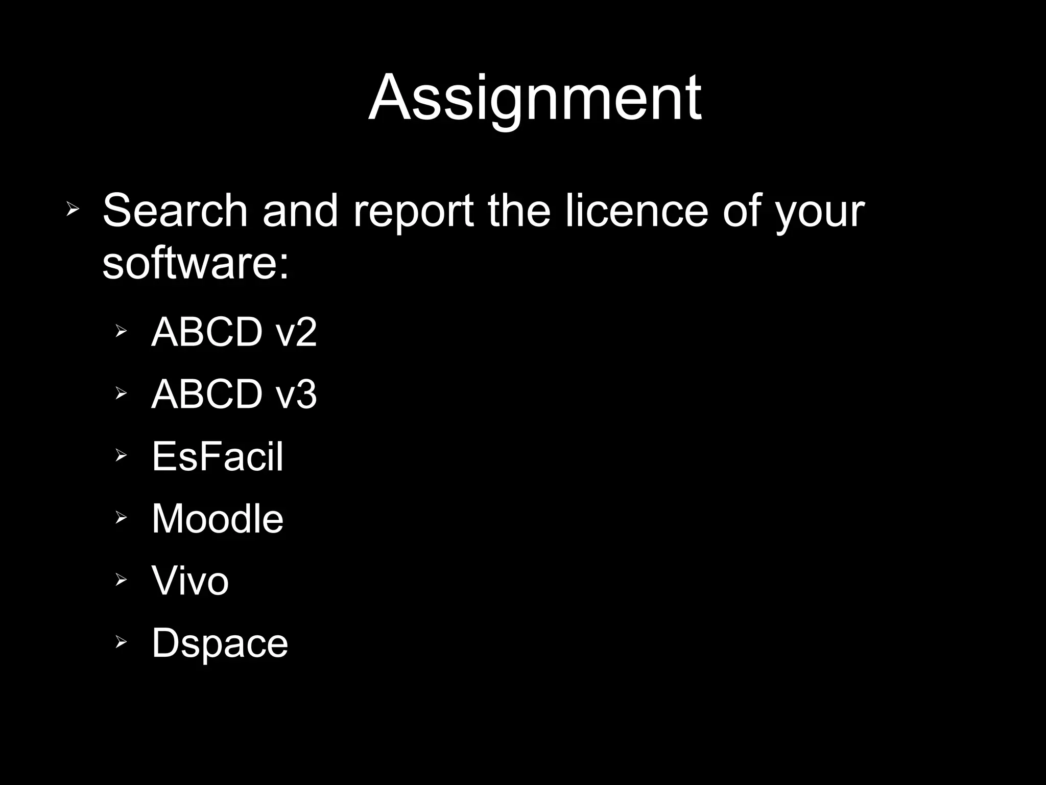 Assignment
➢ Search and report the licence of your
software:
➢ ABCD v2
➢ ABCD v3
➢ EsFacil
➢ Moodle
➢ Vivo
➢ Dspace
 