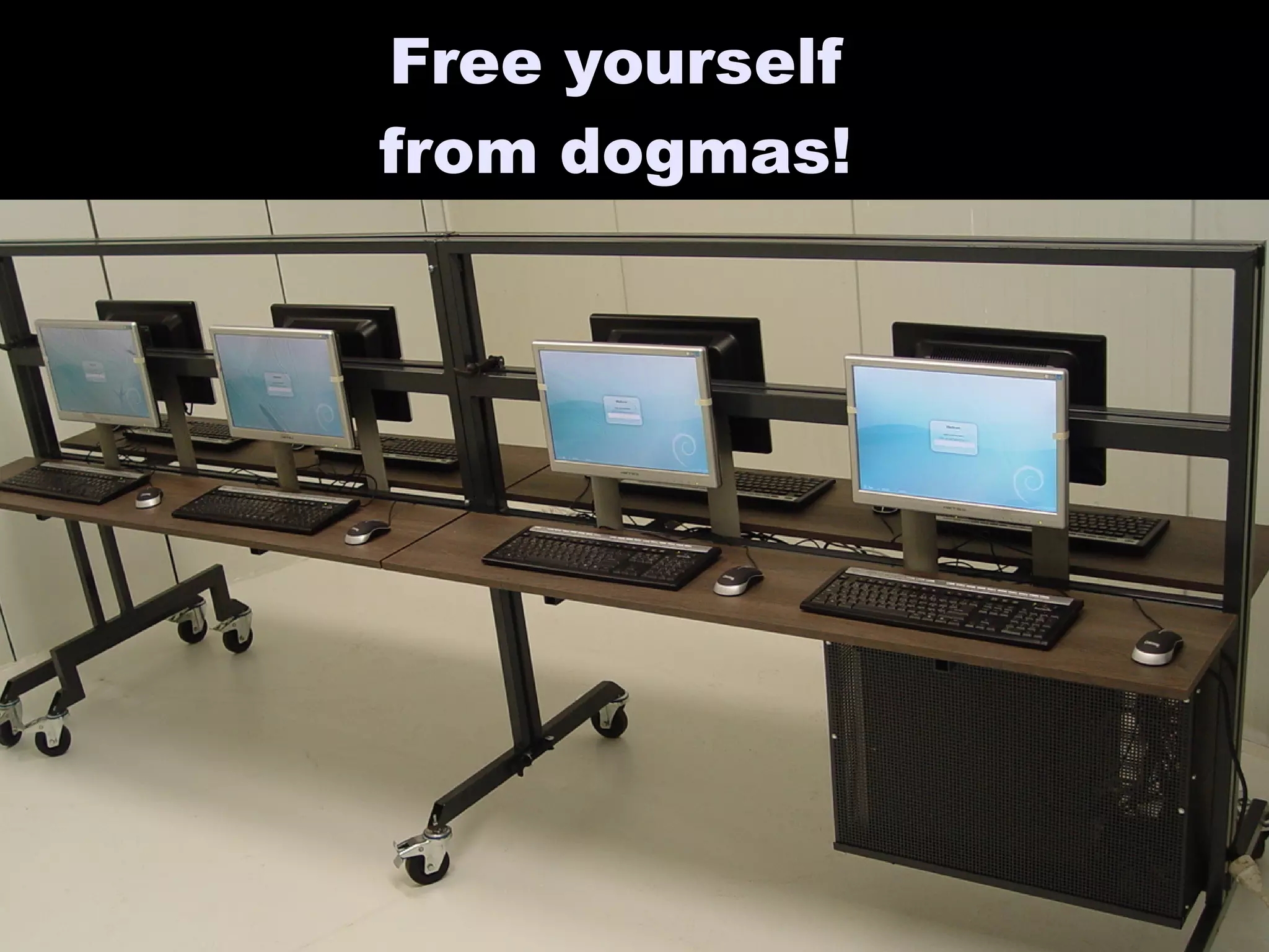 37
Free yourselfFree yourself
from dogmas!from dogmas!
 