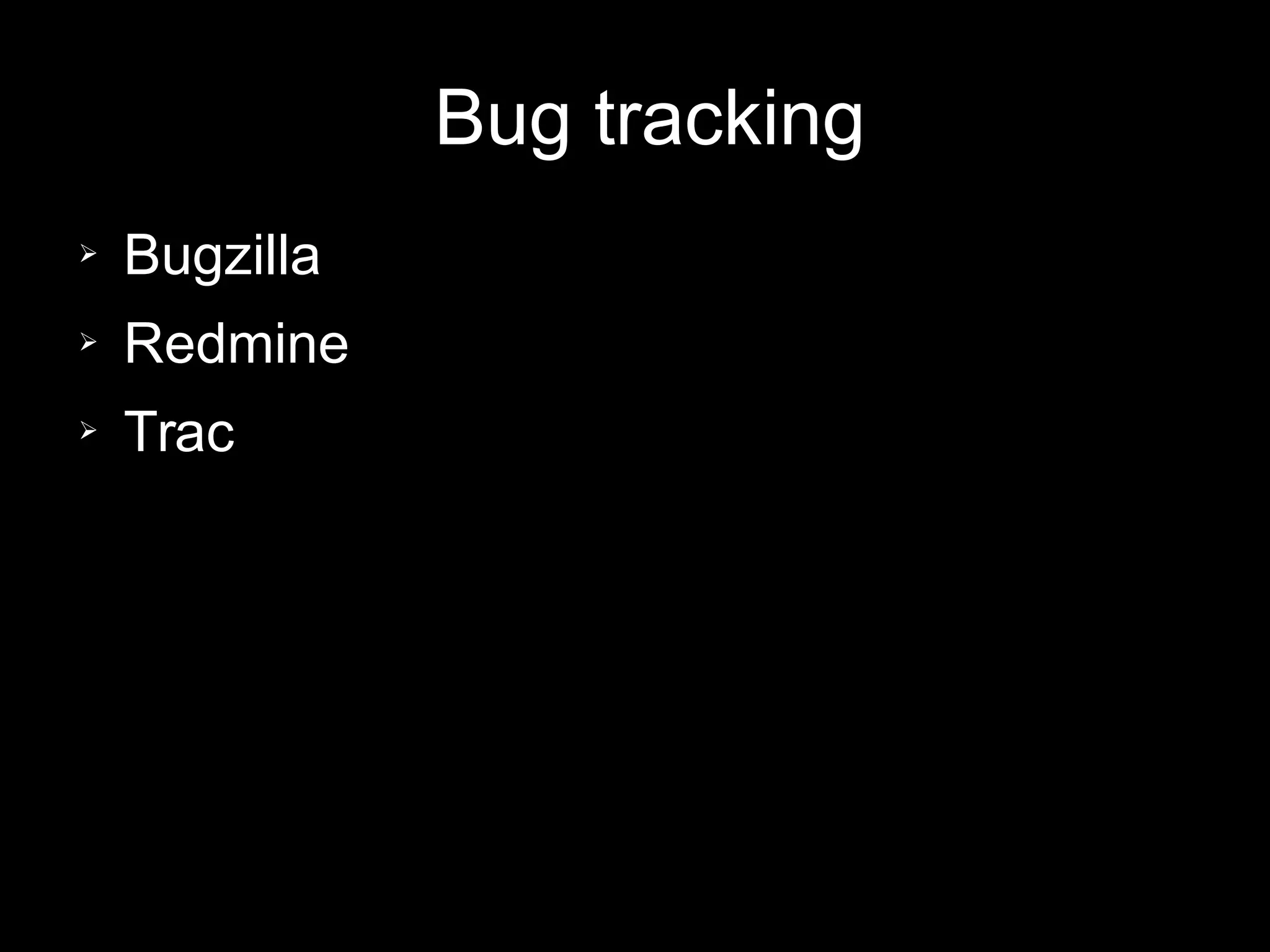 Bug tracking
➢ Bugzilla
➢ Redmine
➢ Trac
 