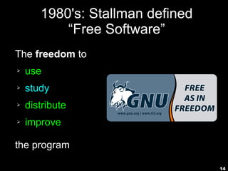 14
1980's: Stallman defined
“Free Software”
The freedom to
➢ use
➢ study
➢ distribute
➢ improve
the program
 