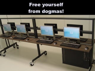 37
Free yourselfFree yourself
from dogmas!from dogmas!
 