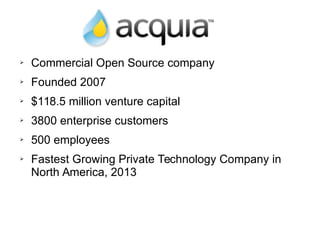 ➢ Commercial Open Source company
➢ Founded 2007
➢ $118.5 million venture capital
➢ 3800 enterprise customers
➢ 500 employees
➢ Fastest Growing Private Technology Company in
North America, 2013
 