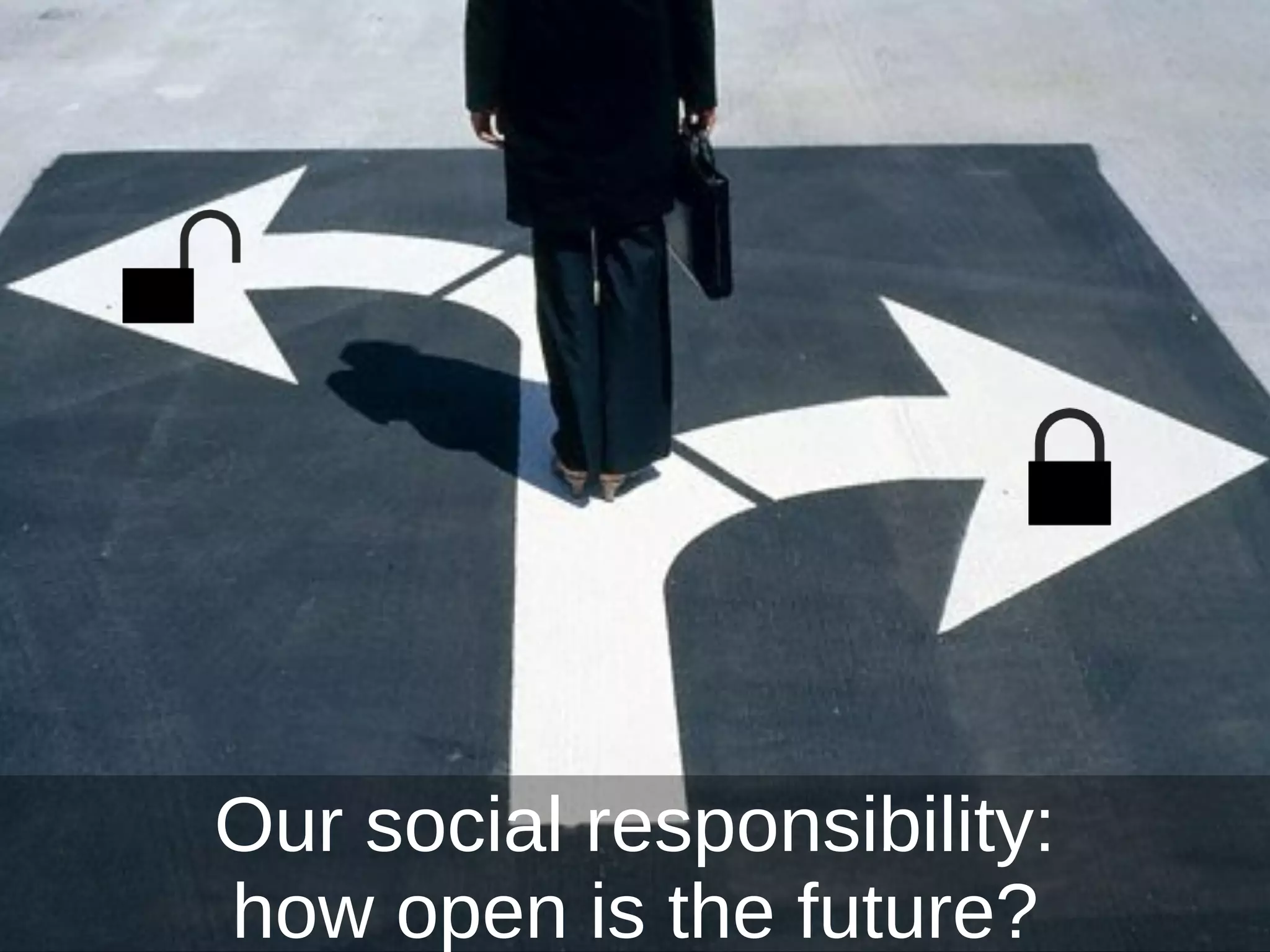 Row 1 Row 2 Row 3 Row 4
0
2
4
6
8
10
12
Column 1
Column 2
Column 3
Our social responsibility:
how open is the future?
 