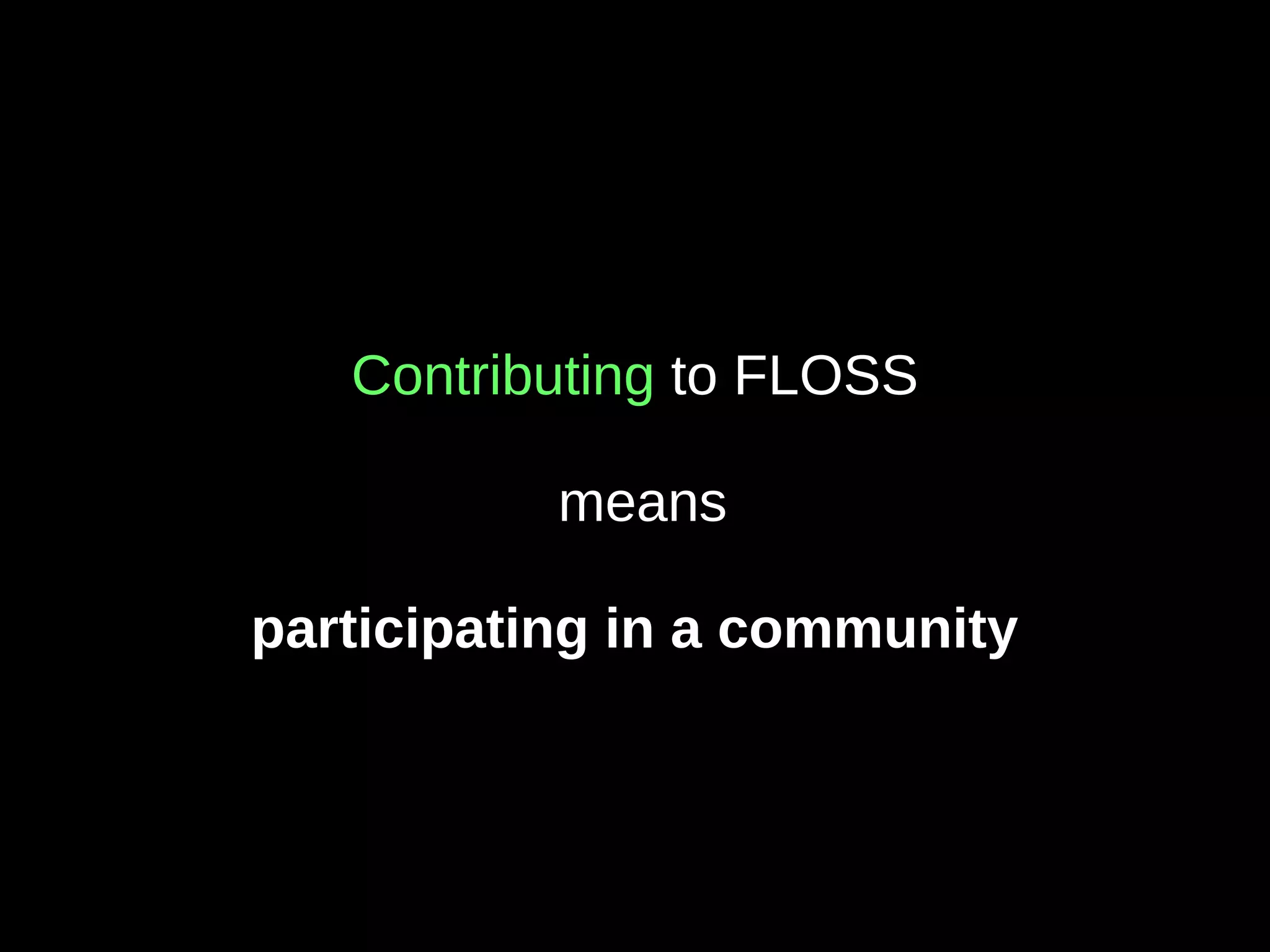 Contributing to FLOSS
means
participating in a community
 