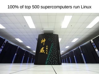 100% of top 500 supercomputers run Linux
 