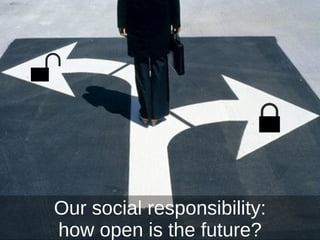 Row 1 Row 2 Row 3 Row 4
0
2
4
6
8
10
12
Column 1
Column 2
Column 3
Our social responsibility:
how open is the future?
 
