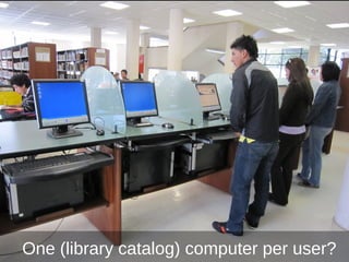 One (library catalog) computer per user?
 