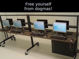 72
Free yourself
Free yourself
from dogmas!
from dogmas!
 