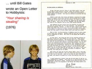 … until Bill Gates
wrote an Open Letter
to Hobbyists:
“Your sharing is
stealing”
(1976)
 