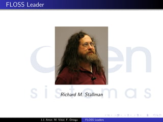 FLOSS Leader
Richard M. Stallman
J.J. Amor, M. Vidal, F. Ortega FLOSS Leaders
 