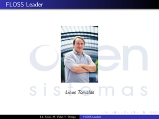 FLOSS Leader
Linus Torvalds
J.J. Amor, M. Vidal, F. Ortega FLOSS Leaders
 