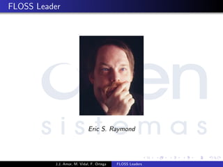 FLOSS Leader
Eric S. Raymond
J.J. Amor, M. Vidal, F. Ortega FLOSS Leaders
 