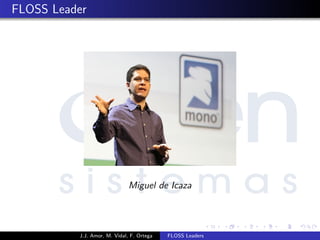 FLOSS Leader
Miguel de Icaza
J.J. Amor, M. Vidal, F. Ortega FLOSS Leaders
 