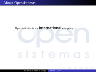 About Opensistemas
Opensistemas is an international company
J.J. Amor, M. Vidal, F. Ortega FLOSS Leaders
 