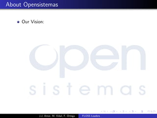 About Opensistemas
Our Vision:
J.J. Amor, M. Vidal, F. Ortega FLOSS Leaders
 