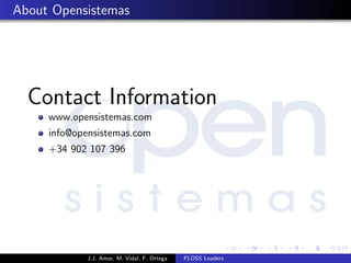 About Opensistemas
Contact Information
www.opensistemas.com
info@opensistemas.com
+34 902 107 396
J.J. Amor, M. Vidal, F. Ortega FLOSS Leaders
 