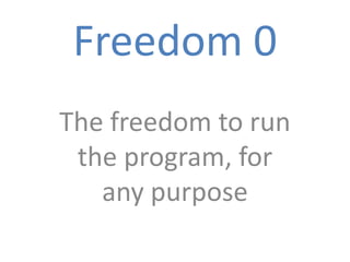 Freedom 1
       The freedom
to study how the program
works, and adapt it to your
          needs .
 