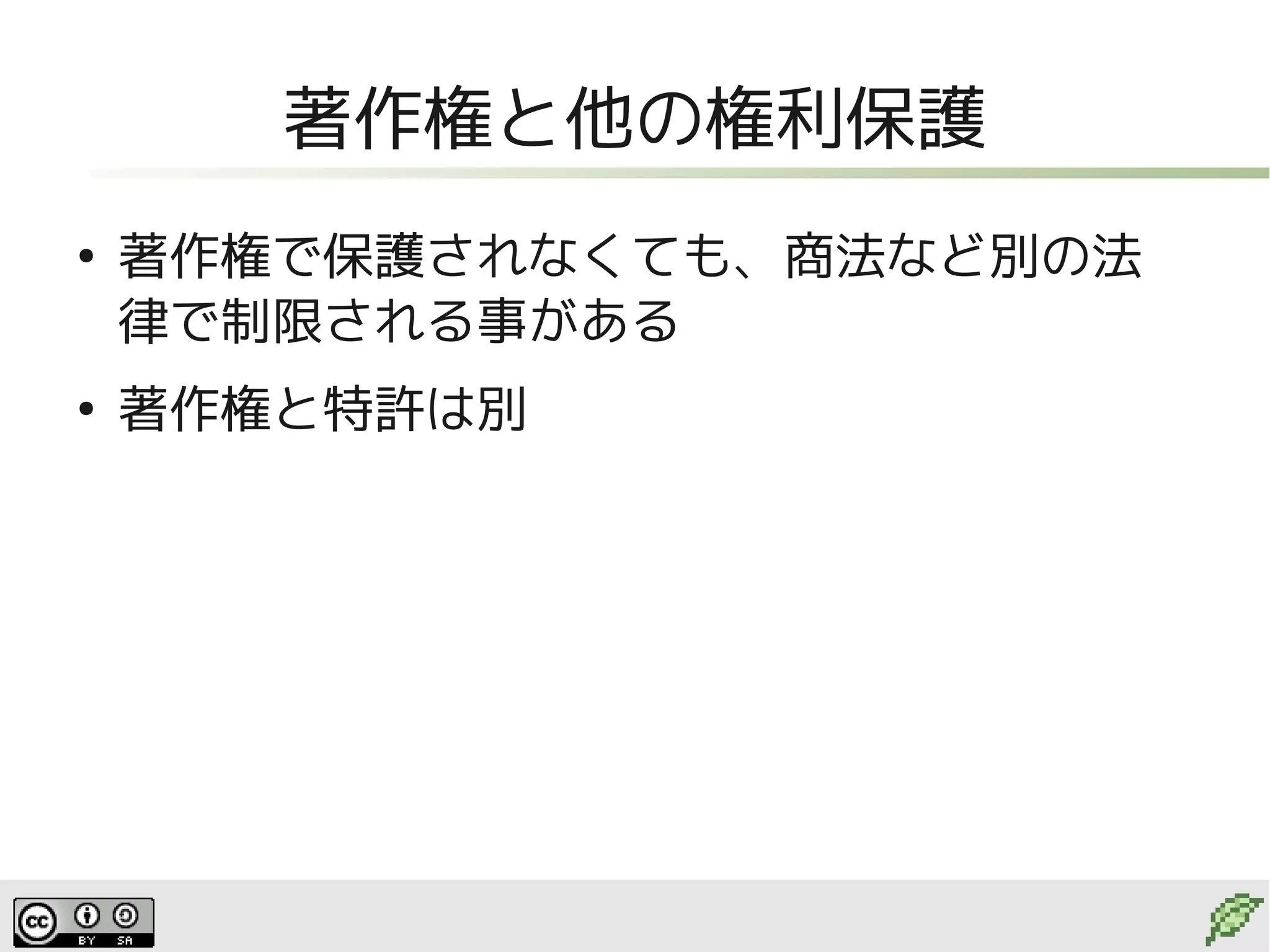 著作権と他の権利保護
●
    著作権で保護されなくても、商法など別の法
    律で制限される事がある
●
    著作権と特許は別
 