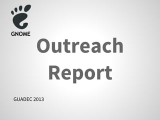 Outreach
Report
GUADEC 2013
 