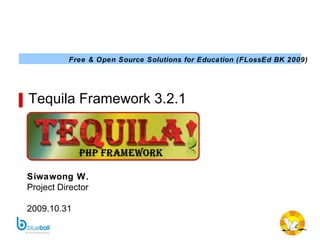 Tequila Framework 3.2.1 Siwawong W. Project Director 2009.10.31 