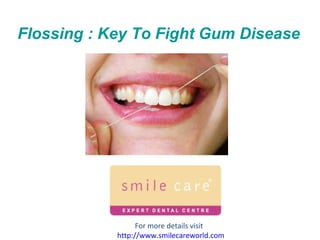 Flossing : Key To Fight Gum Disease For more details visit  http:// www.smilecareworld.com 