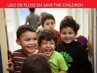 USO DE FLOSS EN SAVE THE CHILDREN
 