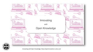 Innovating
with
Open Knowledge
Innovating with Open Knowledge, https://openinnovation.is.ed.ac.uk/
 