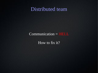 Distributed team
● Daily virtual stand-up over XMPP / Hangout
● Redmine project management
– Issues, tasks, sprints
– Repo...