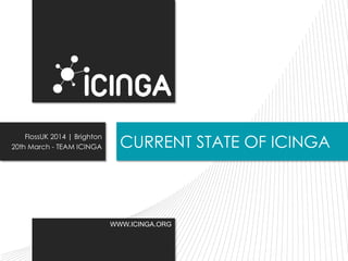 WWW.ICINGA.ORG
CURRENT STATE OF ICINGA
FlossUK 2014 | Brighton
20th March - TEAM ICINGA
 