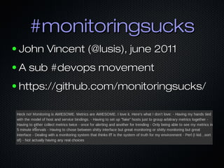 #monitoringsucks#monitoringsucks
● John Vincent (@lusis), june 2011John Vincent (@lusis), june 2011
● A sub #devops moveme...