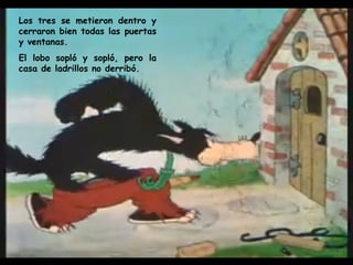 Los tres se metieron dentro y cerraron bien todas las puertas y ventanas.  El lobo sopló y sopló, pero la casa de ladrillos no derribó. 