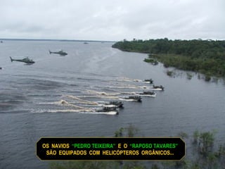 OS  NAVIOS  “PEDRO TEIXEIRA”   E  O  “RAPOSO TAVARES”   SÃO  EQUIPADOS  COM  HELICÓPTEROS  ORGÂNICOS...  