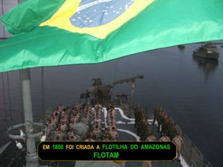 EM  1808   FOI  CRIADA  A  FLOTILHA  DO  AMAZONAS   FLOTAM  