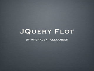 JQuery Flot
 by Arshavski Alexander
 