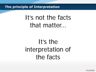 The principle of Interpretation


           It’s not the facts
             that matter…

                It’s the
           interpretation of
               the facts
 