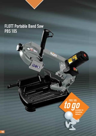102
FLOTT Portable Band Saw
PBS105
PBS 105
available for
immediate
delivery
 