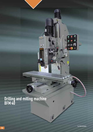 56
Drilling and milling machine
BFM40
Fig.: BFM40 with options
Drilling and milling machine
BFM40
Fig.: BFM40 with options
 