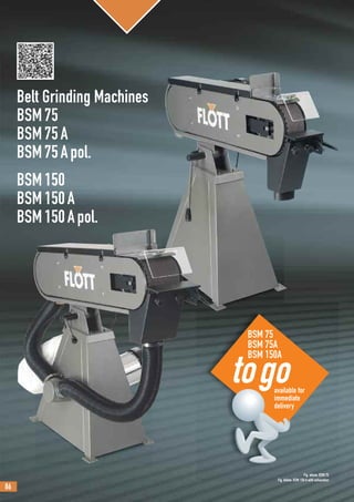 Belt Grinding Machines
BSM75
BSM75A
BSM75Apol.
BSM150
BSM150A
BSM150Apol.
Band-
86
BSM 75
BSM 75A
BSM 150A
Fig. above: BSM 75
Fig. below: BSM 150 A with exhaustion
available for
immediate
delivery
 