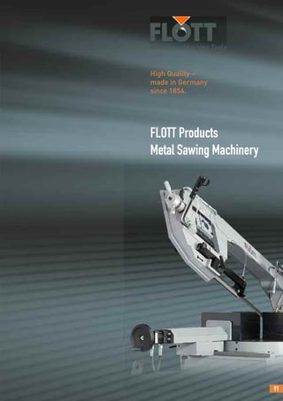 High Quality –
made in Germany
since 1854.
FLOTT Products
Metal Sawing Machinery
91
 
