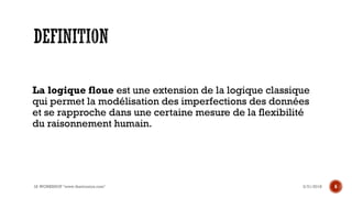 La logique floue est une extension de la logique classique
qui permet la modélisation des imperfections des données
et se rapproche dans une certaine mesure de la flexibilité
du raisonnement humain.
3/31/2018IA WORKSHOP "www.theitronics.com" 6
 