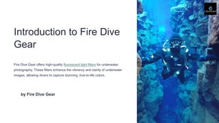 Introduction to Fire Dive
Gear
Fire Dive Gear offers high-quality fluorescent light filters for underwater
photography. These filters enhance the vibrancy and clarity of underwater
images, allowing divers to capture stunning, true-to-life colors.
by Fire Dive Gear
 